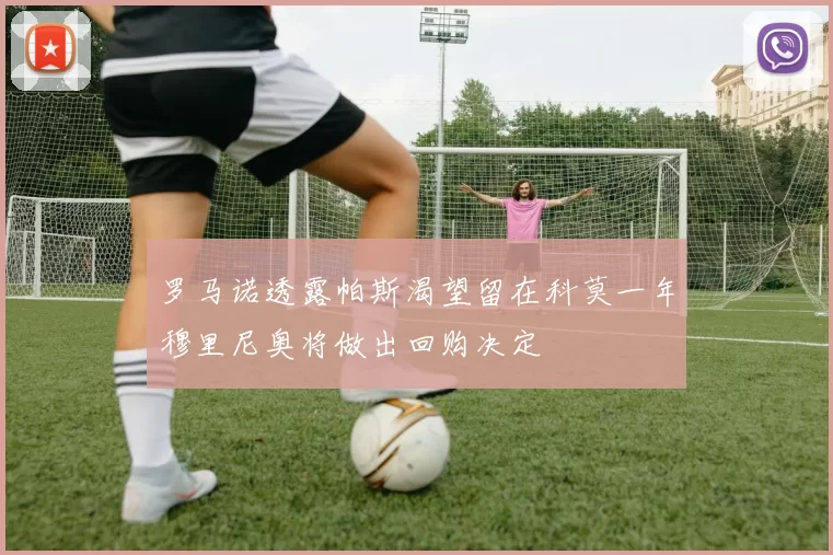 罗马诺透露帕斯渴望留在科莫一年穆里尼奥将做出回购决定