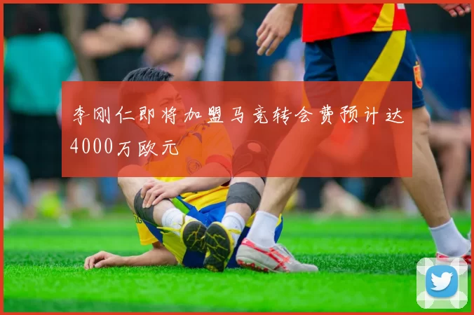 李刚仁即将加盟马竞转会费预计达4000万欧元